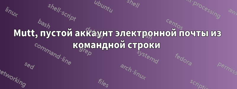 Mutt, пустой аккаунт электронной почты из командной строки 