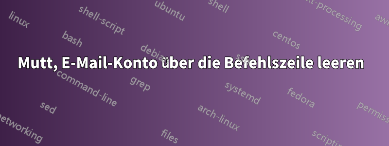 Mutt, E-Mail-Konto über die Befehlszeile leeren 