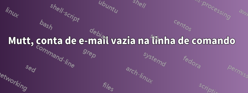 Mutt, conta de e-mail vazia na linha de comando 