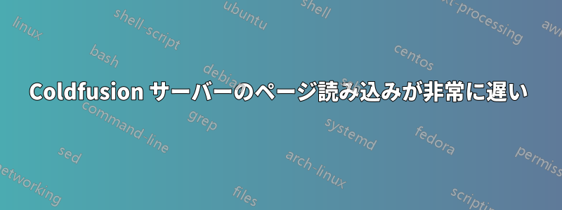 Coldfusion サーバーのページ読み込みが非常に遅い