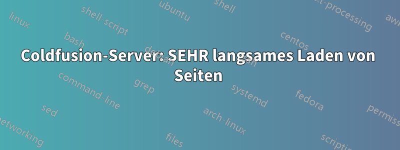 Coldfusion-Server: SEHR langsames Laden von Seiten