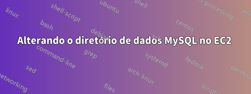 Alterando o diretório de dados MySQL no EC2