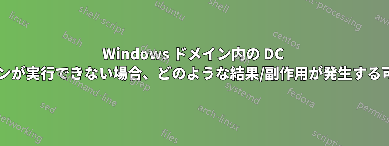 Windows ドメイン内の DC 間のレプリケーションが実行できない場合、どのような結果/副作用が発生する可能性がありますか?