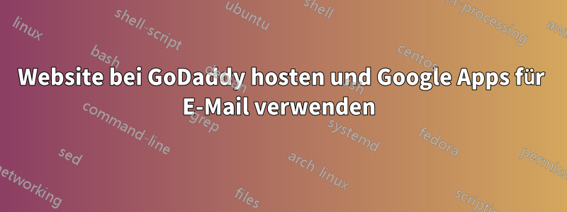 Website bei GoDaddy hosten und Google Apps für E-Mail verwenden 