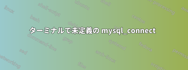 ターミナルで未定義の mysql_connect 