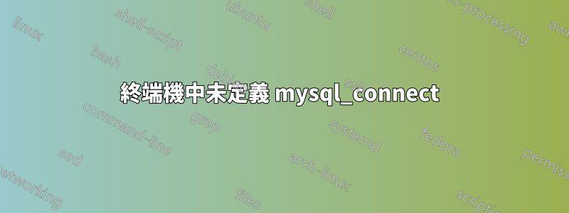 終端機中未定義 mysql_connect 