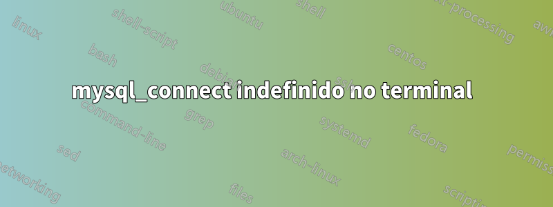 mysql_connect indefinido no terminal 