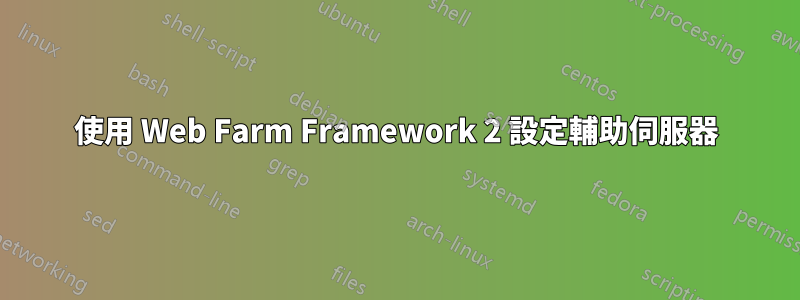 使用 Web Farm Framework 2 設定輔助伺服器