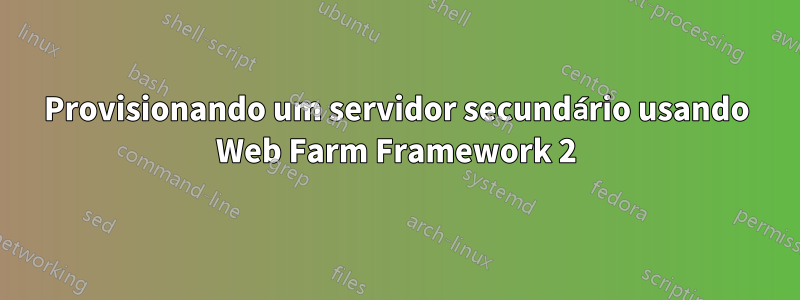 Provisionando um servidor secundário usando Web Farm Framework 2