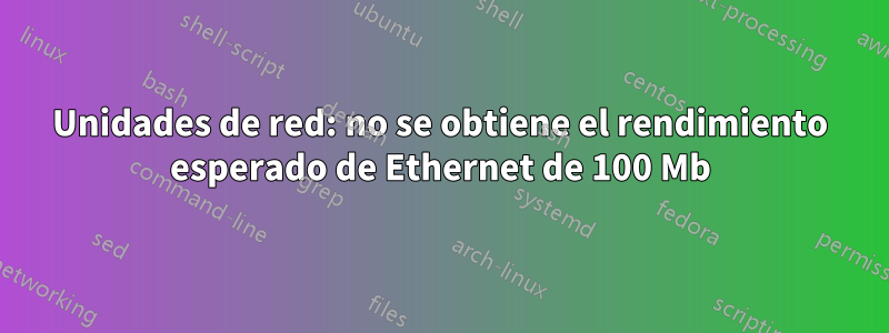 Unidades de red: no se obtiene el rendimiento esperado de Ethernet de 100 Mb