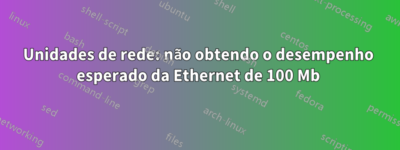 Unidades de rede: não obtendo o desempenho esperado da Ethernet de 100 Mb