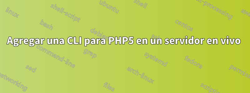 Agregar una CLI para PHP5 en un servidor en vivo