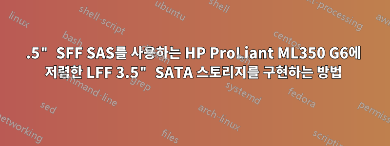 2.5" SFF SAS를 사용하는 HP ProLiant ML350 G6에 저렴한 LFF 3.5" SATA 스토리지를 구현하는 방법