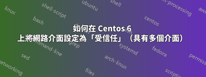 如何在 Centos 6 上將網路介面設定為「受信任」（具有多個介面）