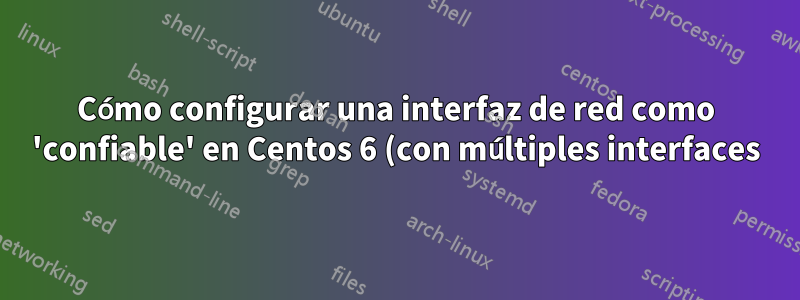 Cómo configurar una interfaz de red como 'confiable' en Centos 6 (con múltiples interfaces)