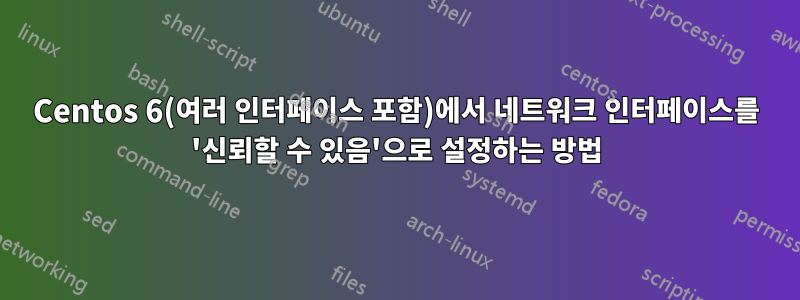 Centos 6(여러 인터페이스 포함)에서 네트워크 인터페이스를 '신뢰할 수 있음'으로 설정하는 방법