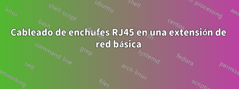 Cableado de enchufes RJ45 en una extensión de red básica