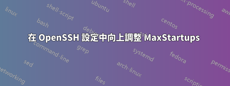 在 OpenSSH 設定中向上調整 MaxStartups