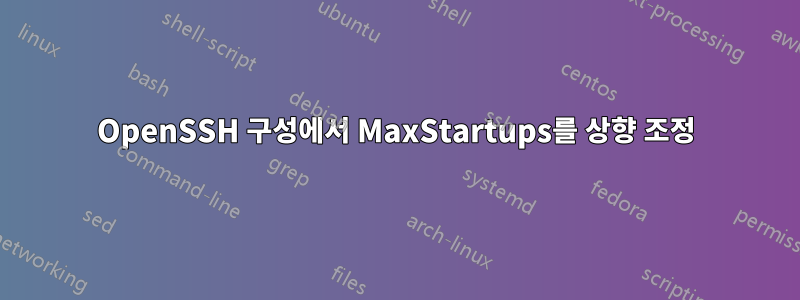 OpenSSH 구성에서 MaxStartups를 상향 조정