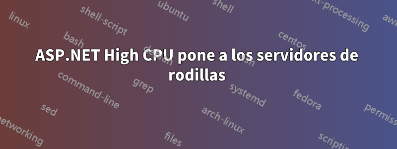 ASP.NET High CPU pone a los servidores de rodillas