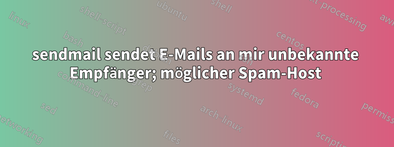 sendmail sendet E-Mails an mir unbekannte Empfänger; möglicher Spam-Host