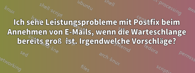 Ich sehe Leistungsprobleme mit Postfix beim Annehmen von E-Mails, wenn die Warteschlange bereits groß ist. Irgendwelche Vorschläge?