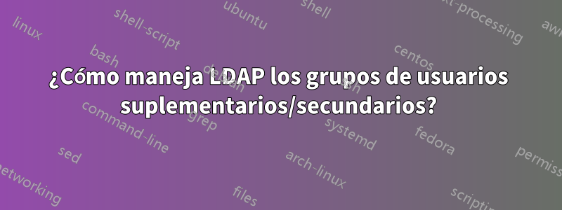 ¿Cómo maneja LDAP los grupos de usuarios suplementarios/secundarios?