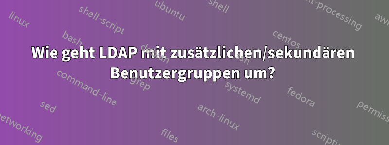 Wie geht LDAP mit zusätzlichen/sekundären Benutzergruppen um?