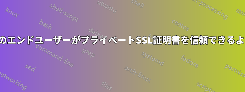 2つの異なるActiveDirectoryドメイン上のエンドユーザーがプライベートSSL証明書を信頼できるようにするにはどうすればよいでしょうか