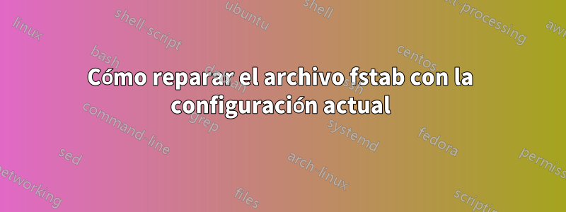 Cómo reparar el archivo fstab con la configuración actual