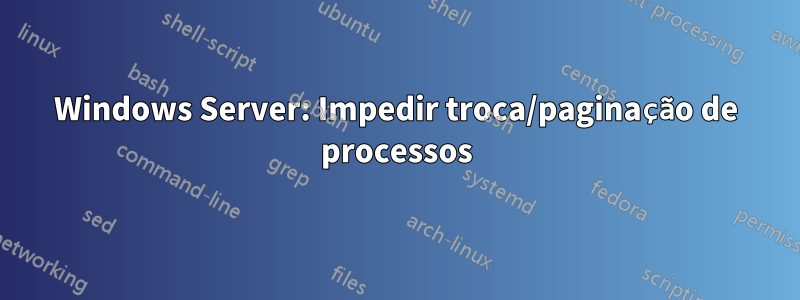 Windows Server: Impedir troca/paginação de processos