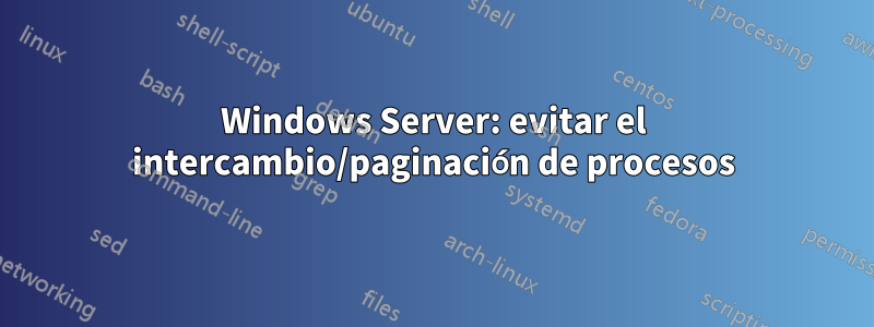 Windows Server: evitar el intercambio/paginación de procesos