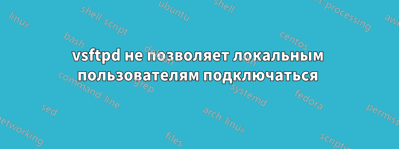 vsftpd не позволяет локальным пользователям подключаться