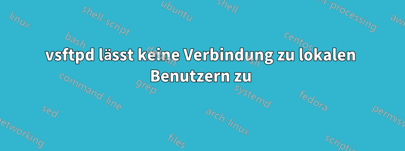 vsftpd lässt keine Verbindung zu lokalen Benutzern zu