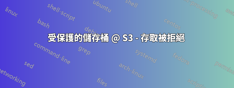 受保護的儲存桶 @ S3 - 存取被拒絕