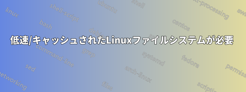 低速/キャッシュされたLinuxファイルシステムが必要