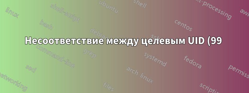 Несоответствие между целевым UID (99) и UID (XX) файла