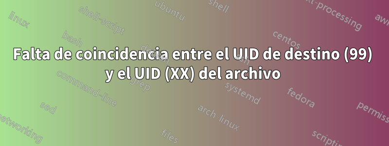 Falta de coincidencia entre el UID de destino (99) y el UID (XX) del archivo