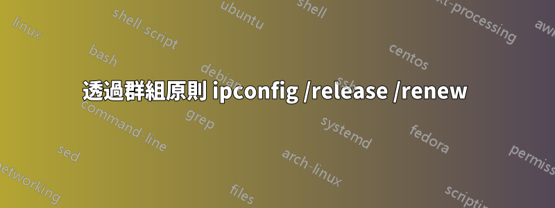 透過群組原則 ipconfig /release /renew