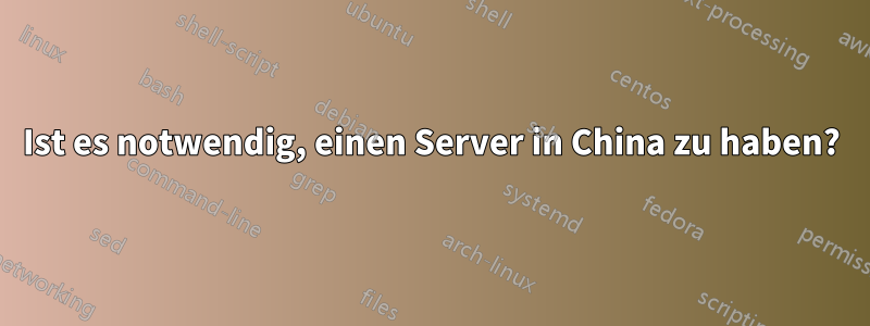 Ist es notwendig, einen Server in China zu haben?