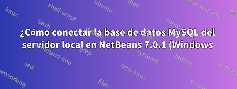¿Cómo conectar la base de datos MySQL del servidor local en NetBeans 7.0.1 (Windows)?