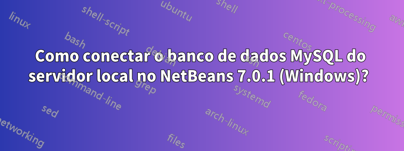 Como conectar o banco de dados MySQL do servidor local no NetBeans 7.0.1 (Windows)? 