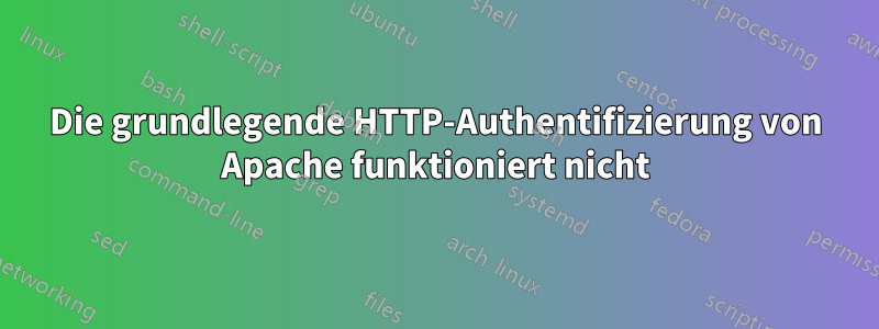 Die grundlegende HTTP-Authentifizierung von Apache funktioniert nicht