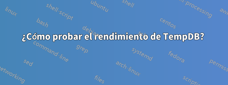 ¿Cómo probar el rendimiento de TempDB?