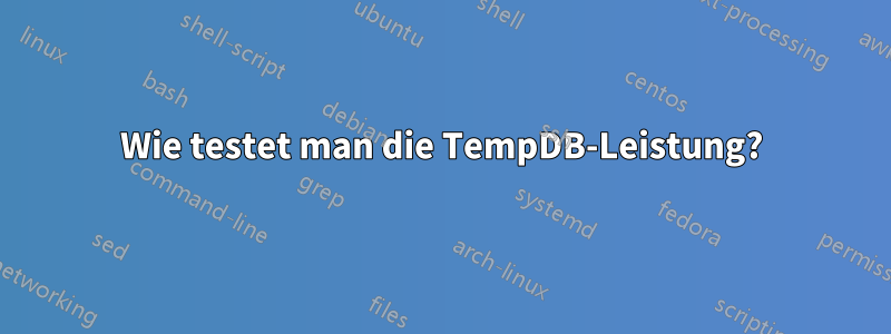 Wie testet man die TempDB-Leistung?