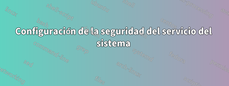 Configuración de la seguridad del servicio del sistema