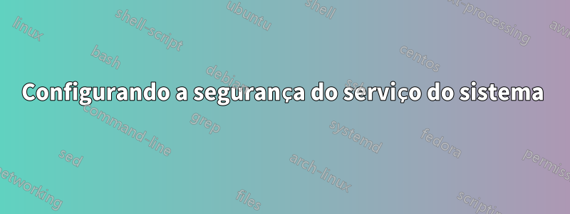 Configurando a segurança do serviço do sistema