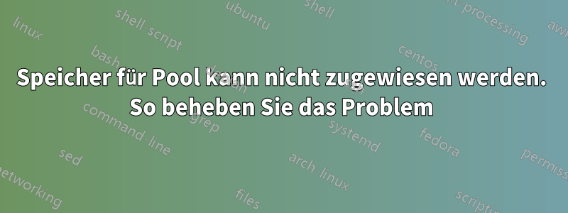 Speicher für Pool kann nicht zugewiesen werden. So beheben Sie das Problem