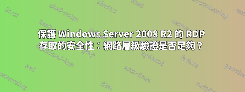 保護 Windows Server 2008 R2 的 RDP 存取的安全性：網路層級驗證是否足夠？