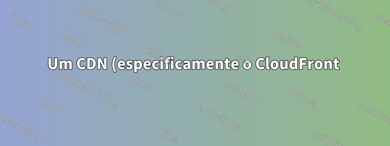 Um CDN (especificamente o CloudFront) pode debandar seu servidor de origem após uma falha?